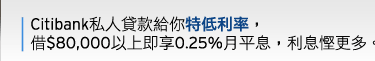 Citibank私人貸款給你特低利率，借$80,000以上即享0.25%月平息，利息慳更多。